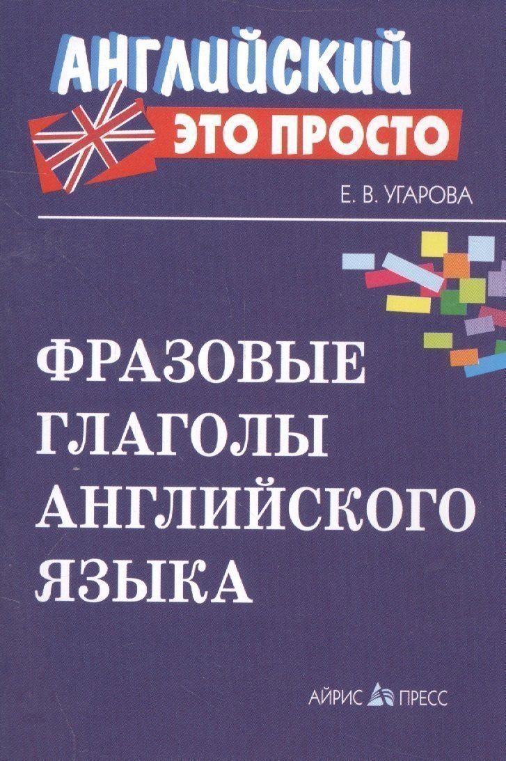 Елена Угарова: Фразовые глаголы английского языка Краткий справочник