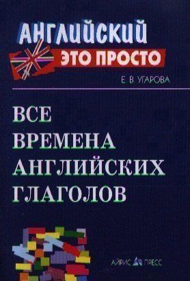 Елена Угарова: Все времена английских глаголов: Краткий справочник