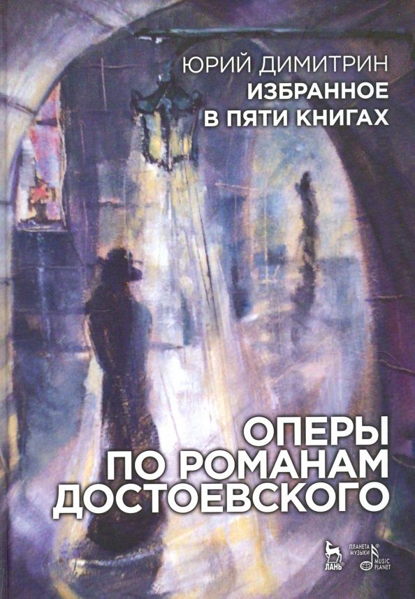 Юрий Димитрин: Оперы по романам Достоевского. Избранное в пяти книгах