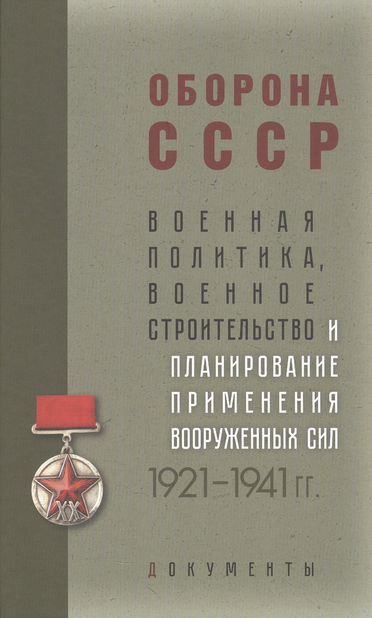 Оборона СССР. Военная политика, военное строительство и планирование применения вооруженных сил. 1921–1941 гг. Документы