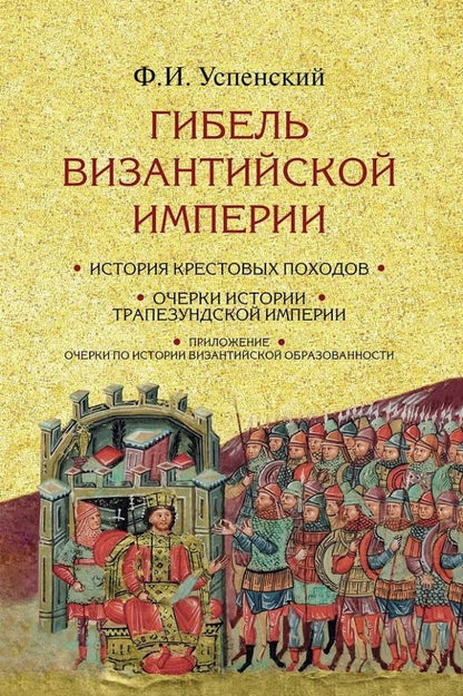Федор Успенский: Гибель Византийской империи: История крестовых походов. Очерки истории Трапезундской империи