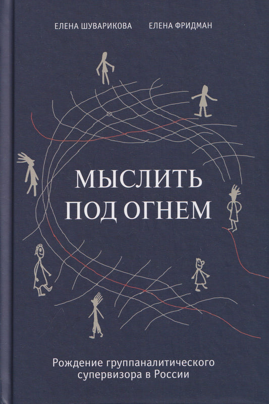 Елена Шуварикова: Мыслить под огнем. Рождение группаналитического супервизора в России
