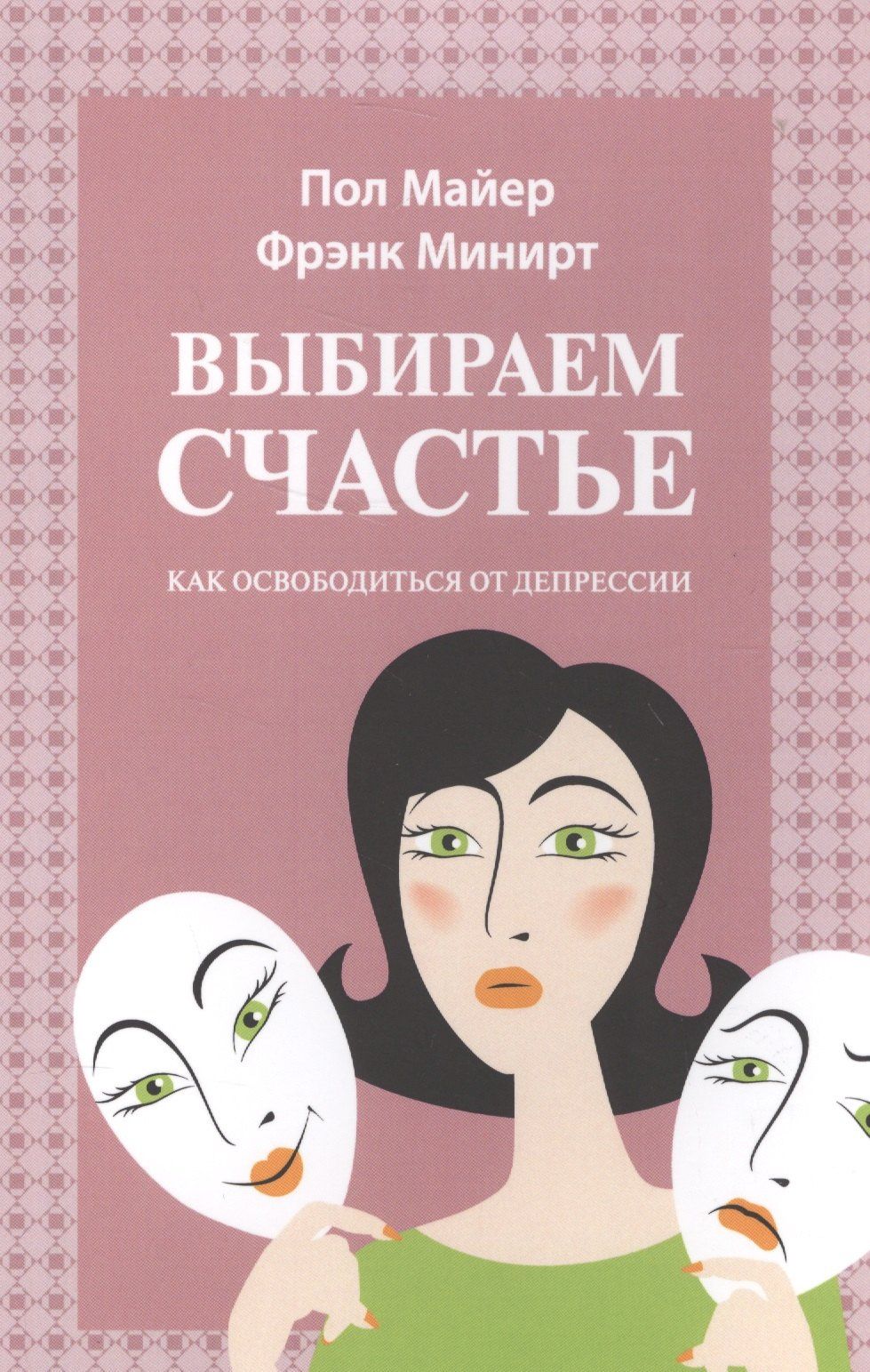 Фрэнк Минирт: Выбираем счастье Как освободиться от депрессии (м) (Майер)