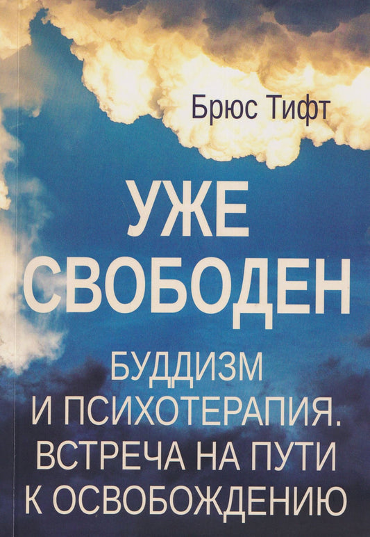 Брюс Тифт: Уже свободен. Буддизм и психотерапия. Встреча на пути к освобождению