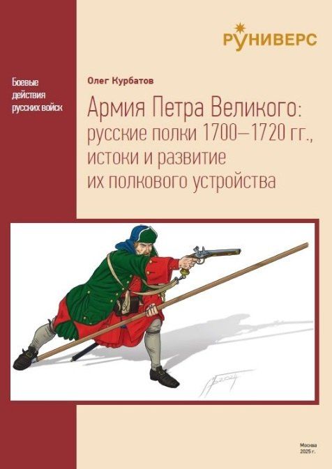 Олег Курбатов: Армия Петра Великого: русские полки 1700–1720 гг., истоки и развитие их полкового устройства