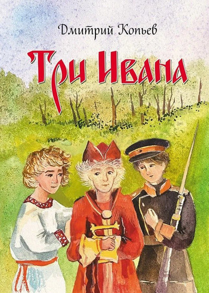 Дмитрий Копьев: Три Ивана. Сказки для детей и взрослых на старый и новый лад