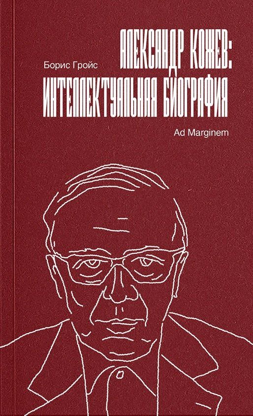 Борис Гройс: Александр Кожев: интеллектуальная биография