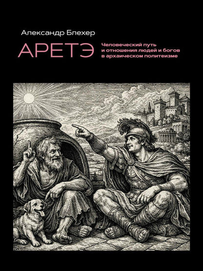 Александр Блехер: Аретэ. Человеческий путь и отношения людей и богов в архаическом политеизме