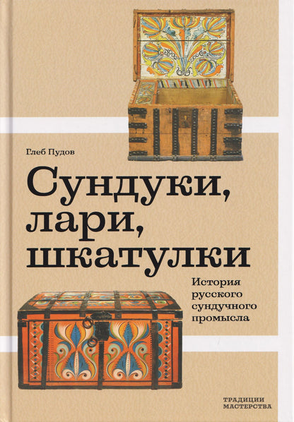 Глеб Пудов: Сундуки, лари, шкатулки. История русского сундучного промысла