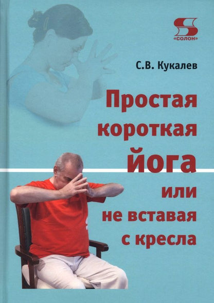 Сергей Кукалев: Простая короткая йога, или Не вставая с кресла