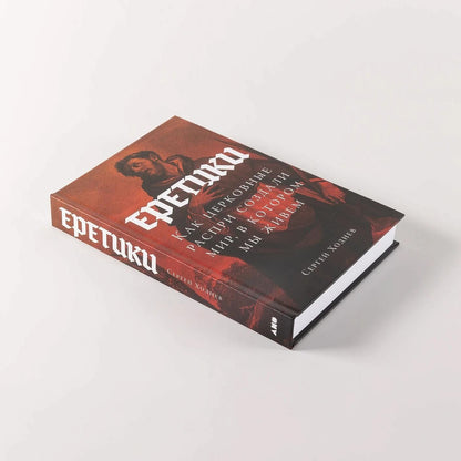 Сергей Ходнев: Еретики: Как церковные распри создали мир, в котором мы живем