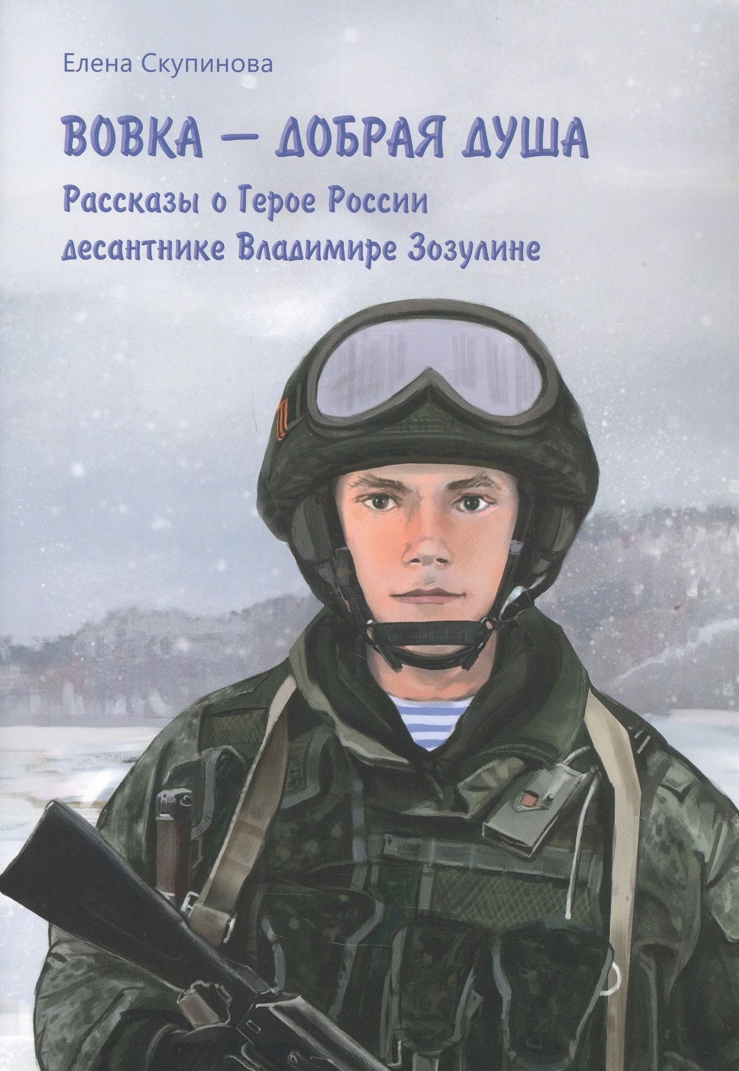 Е. Скупинова: Вовка - добрая душа: рассказы о Герое России десантнике Владимире Зозулине