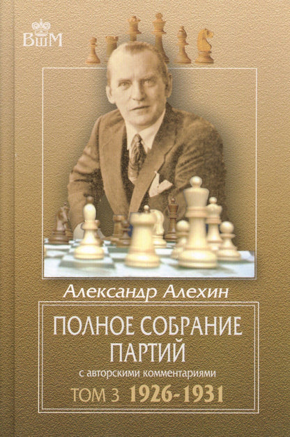 Александр Алехин: Полное собрание партий с авторскими комментариями. Том 3. 1926-1931