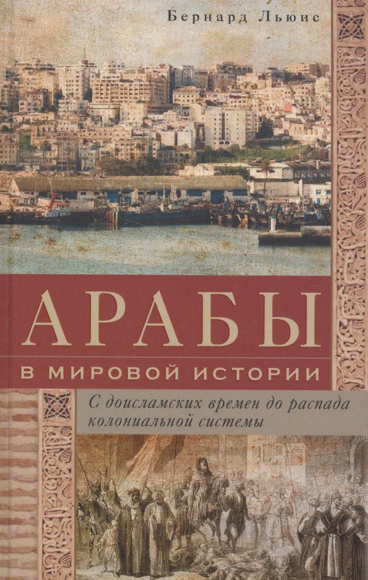 Бернард Льюис: Арабы в мировой истории. С доисламских времен до распада колониальной системы