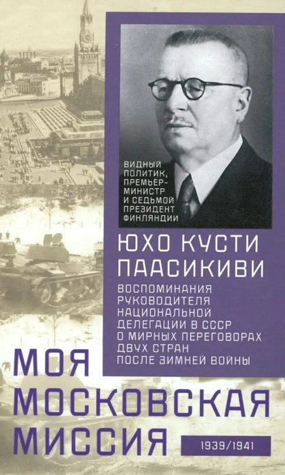 Паасикиви Кусти: Моя московская миссия. Воспоминания руководителя национальной делегации в СССР о мирных переговорах двух стран после зимней войны 1939-1941