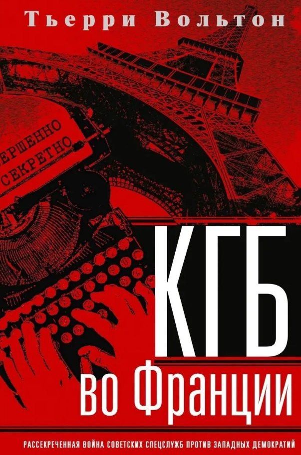 Тьерри Вольтон: КГБ во Франции. Рассекреченная война советских спецслужб против западных демократий