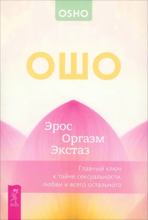 Ошо: Эрос — Оргазм — Экстаз — главный ключ к тайне сексуальности, любви и всего остального