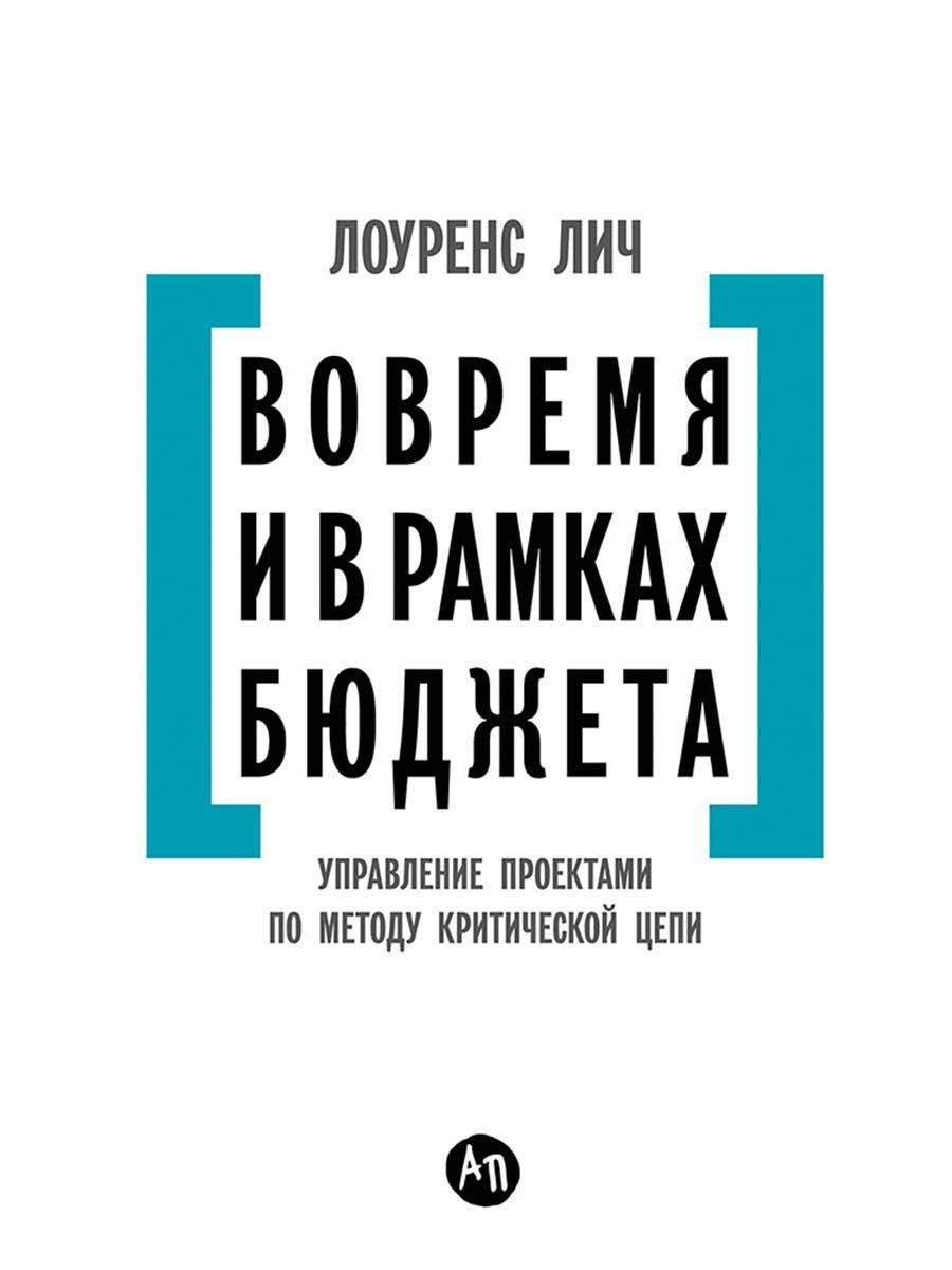 Лоуренс Лич: Вовремя и в рамках бюджета: Управление проектами по методу критической цепи