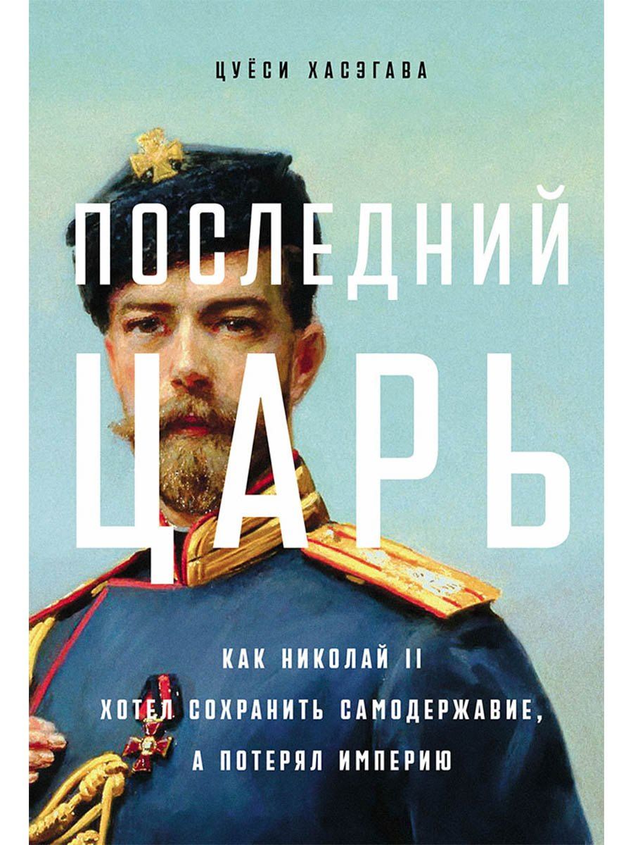 Цуеси Хасэгава: Последний царь: Как Николай II хотел сохранить самодержавие, а потерял империю