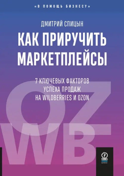 Дмитрий Спицын: Как приручить маркетплейсы. 7 ключевых факторов успеха продаж на Wildberries и Ozon