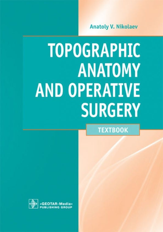Анатолий Николаев: Topographic Anatomy and Operative Surgery. Textbook
