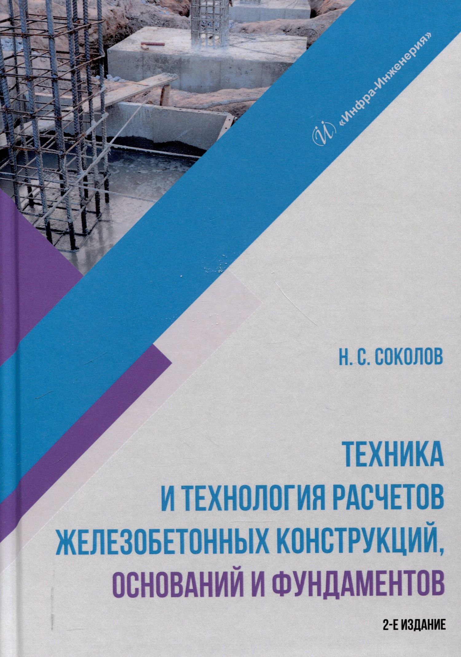 Николай Соколов: Техника и технология расчетов железобетонных конструкций, оснований и фундаментов. 2-е издание