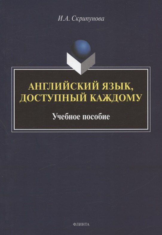 Ирина Скрипунова: Английский язык, доступный каждому. Изучение языка по традиционной российской методике. Учебное пособие