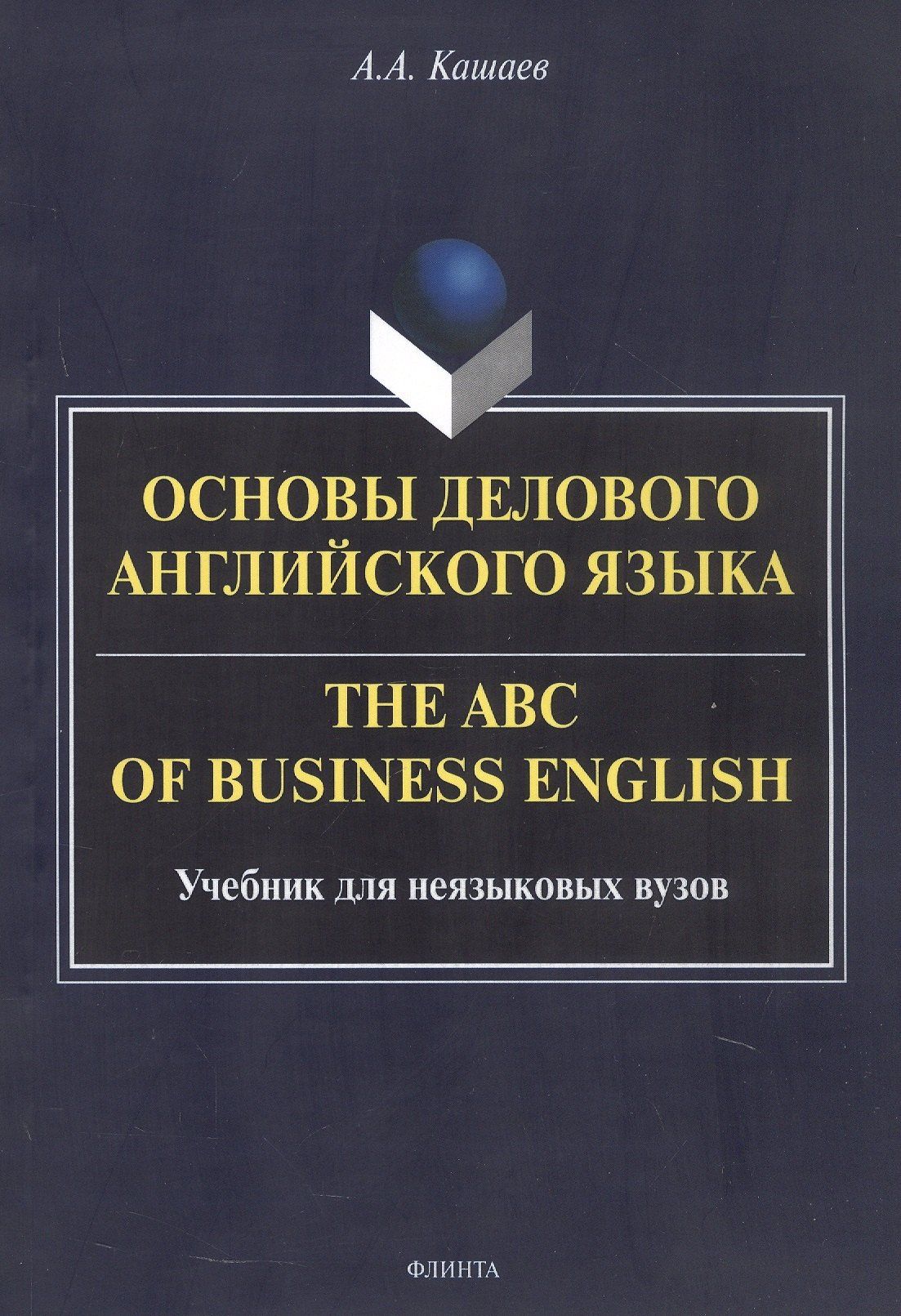 Андрей Кашаев: Основы делового английского языка = The ABC of business English. Учебник для неязыковых вузов
