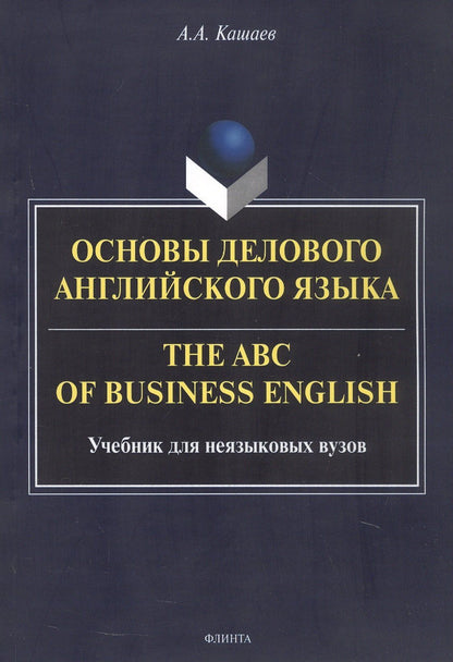 Андрей Кашаев: Основы делового английского языка = The ABC of business English. Учебник для неязыковых вузов