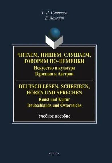 Татьяна Смирнова: Читаем, пишем, слушаем, говорим по-немецки. Искусство и культура Германии и Австрии. = Deutsch lesen, schreiben, horen und sprechen. Kunst und Kultur Deutschlands und Osterreichs. Учебное пособие