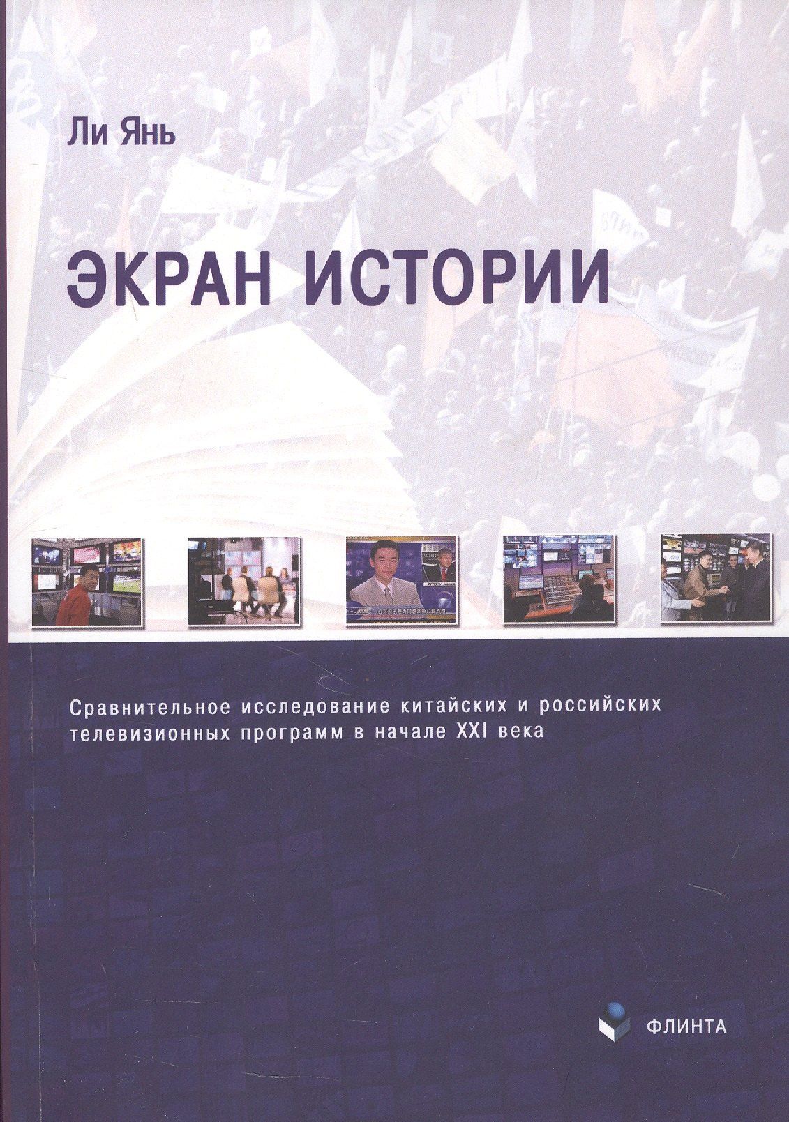 Ли Янь: Экран истории. Сравнительное исследование китайских и российских телевизионных программ в начале XXI века. Монография
