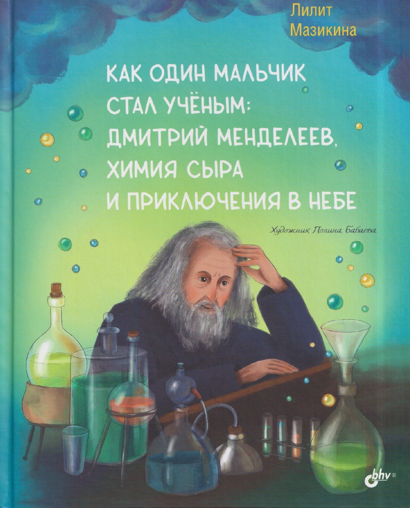 Лилит Мазикина: Как один мальчик стал учёным: Дмитрий Меделеев, химия сыра и приключения в небе