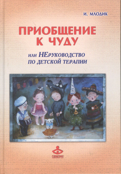 Ирина Млодик: Приобщение к чуду или Неруководство по детской психотерапии (2,4 изд) (РасшГ) Млодик