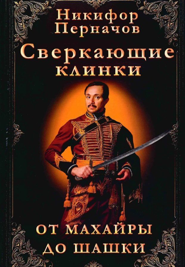 Никифор Перначов: Сверкающие клинки, от махайры до шашки. Иллюстрированное оружейное повествование