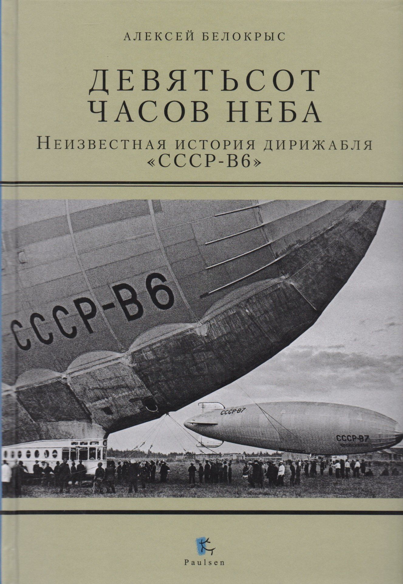Алексей Белокрыс: Девятьсот часов неба. Неизвестная история дирижабля "СССР-В6"