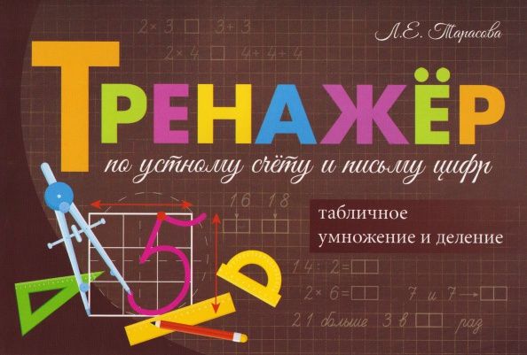 Любовь Тарасова: Тренажёр по устному счёту и письму цифр. Умножение и деление