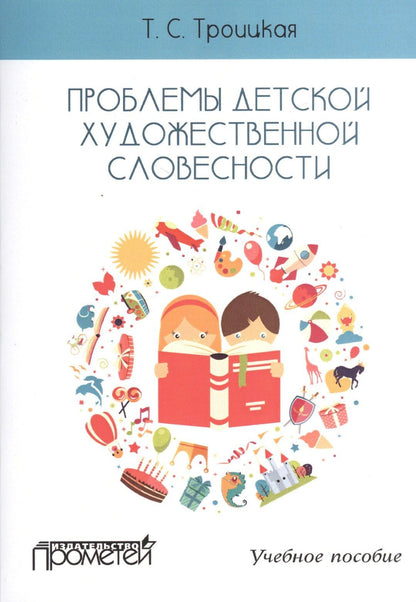Татьяна Троицкая: Проблемы детской художественной словесности : Учебное пособие для студентов Института детства