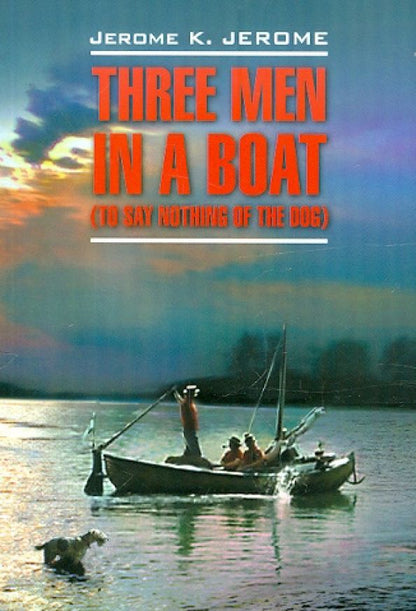 Джером Джером: Three men in a boat (to say nothing of a dog)