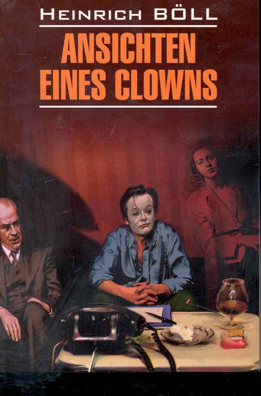 Белль Генрих: Ansichten Eines Clowns/ Глазами клоуна: книга для чтения на немецком языке: неадаптированный текст, словарь, комментарии