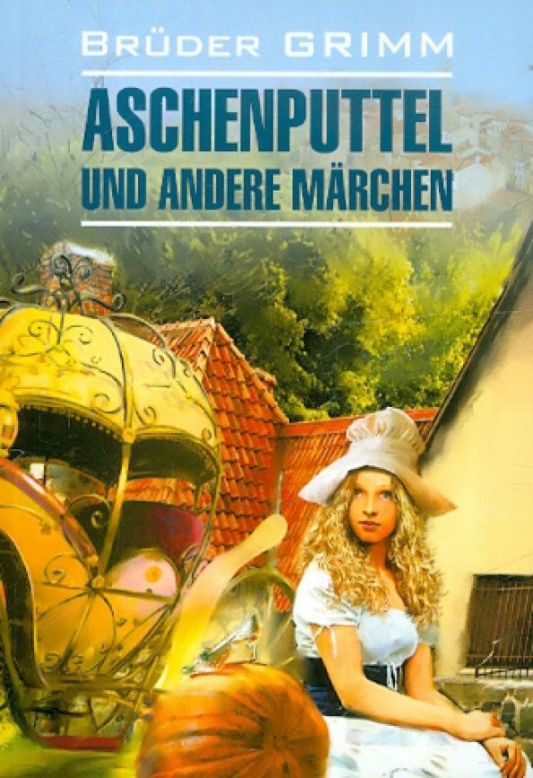 Grimm Bruder: Aschenputtel und andere Marchen
