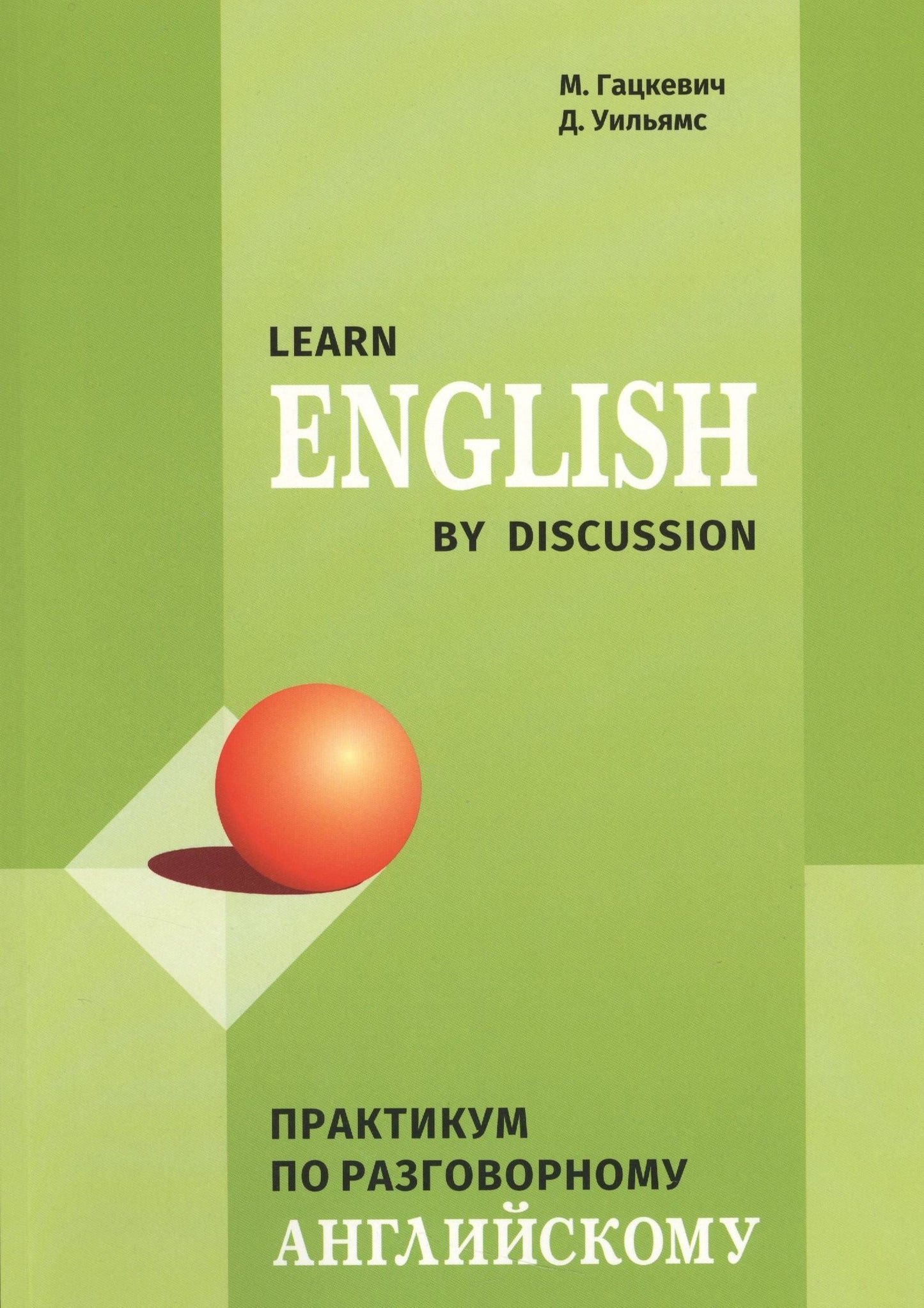 Марина Гацкевич: Learn English by discussion. Практикум по разговорному английскому
