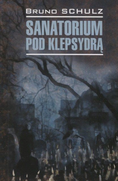 Bruno Schulz: Sanatorium pod klepsydra. Санаторий под клепсидрой (на польском языке)