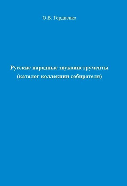 Олег Гордиенко: Русские народные звукоинструменты (каталог коллекции собирателя)