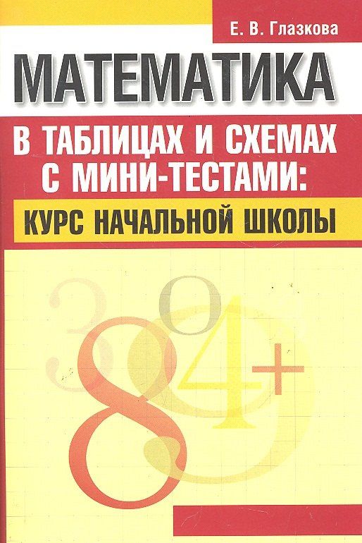 Елена Глазкова: Математика в таблицах и схемах с мини-тестами: курс начальной школы