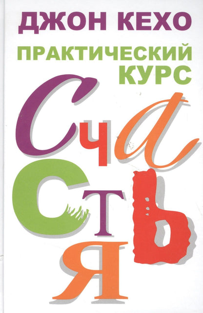 Джон Кехо: Практический курс счастья