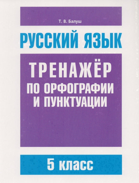 Татьяна Балуш: Русский язык. Тренажёр по орфографии и пунктуации. 5 класс