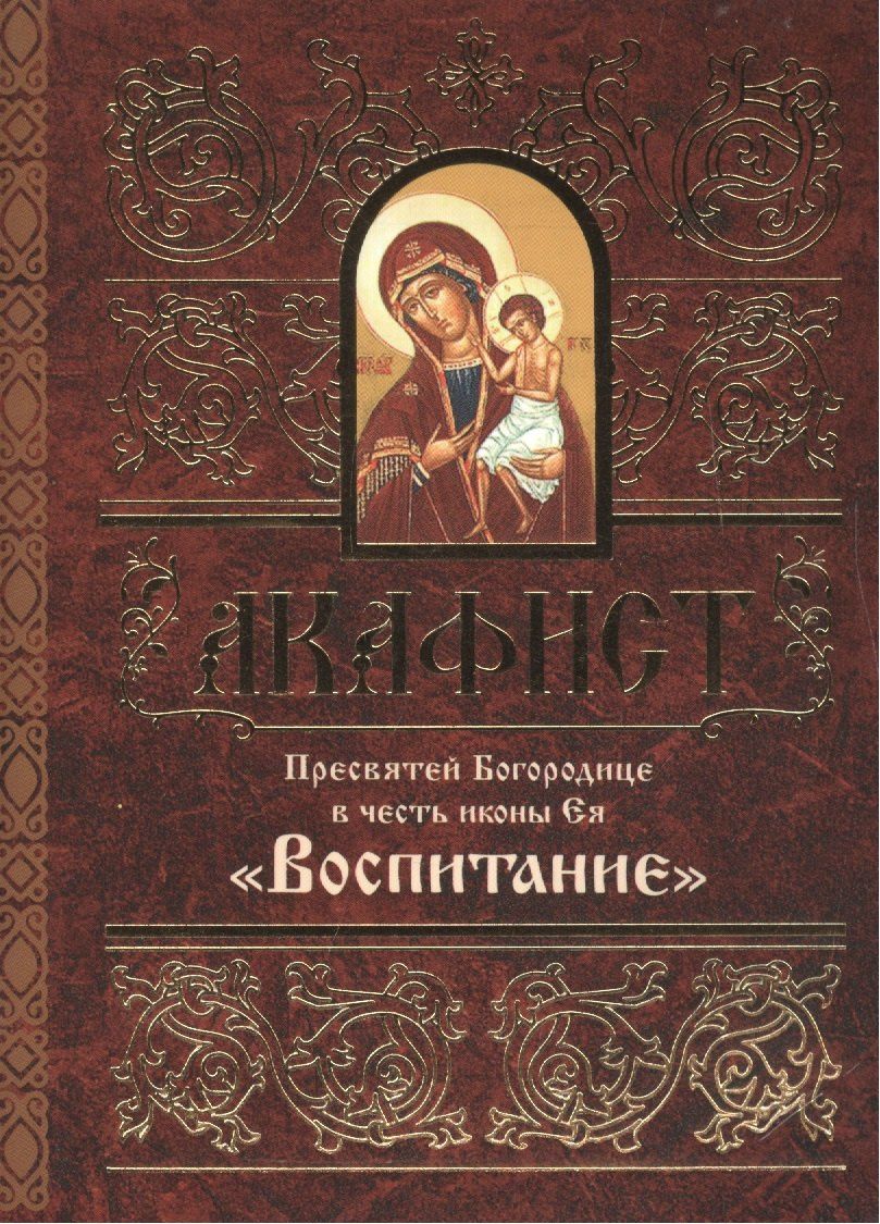 Акафист Пресвятей Богородице в честь иконы Ея "Воспитание"