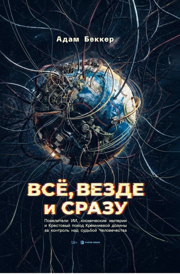 Адам Беккер: Всё, везде и сразу: ИИ-феодалы, космические империи и Кресто¬вый поход Кремниевой долины за судьбу человечества
