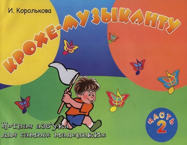 Ирина Королькова: Крохе-музыканту : нотная азбука: Часть II