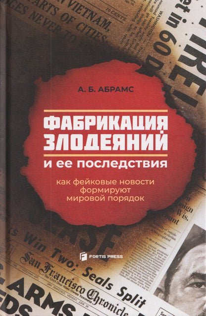 Обложка книги "А. Б.: Фабрикация злодеяний и ее последствия. Как фейковые новости формируют мировой порядок"